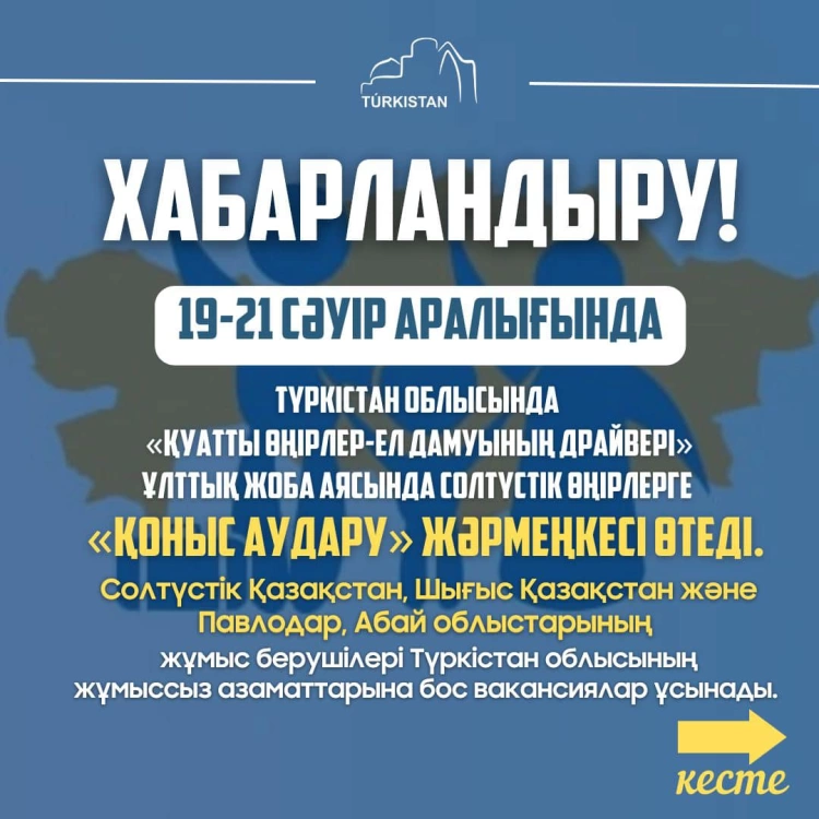 19-21 сәуір күндері аралығында Түркістан облысында «Қуатты өңірлер-ел дамуының драйвері» ұлттық жоба аясында Солтүстік өңірлерге «ҚОНЫС АУДАРУ» ЖӘРМЕҢКЕСІ өтеді.